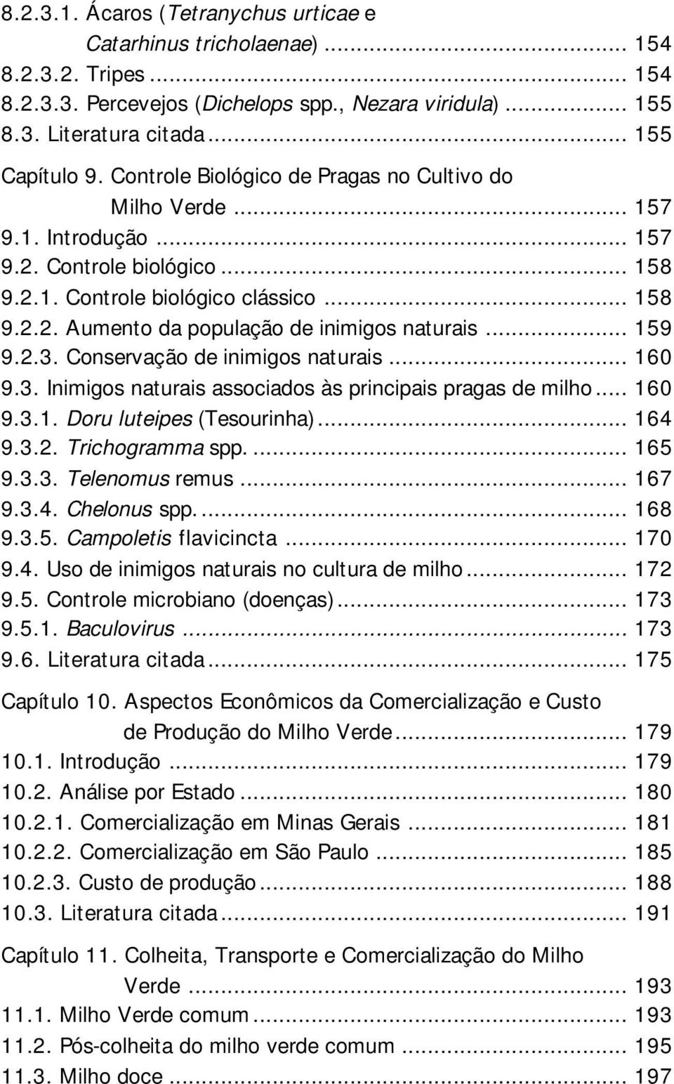 .. 159 9.2.3. Conservação de inimigos naturais... 160 9.3. Inimigos naturais associados às principais pragas de milho... 160 9.3.1. Doru luteipes (Tesourinha)... 164 9.3.2. Trichogramma spp.... 165 9.