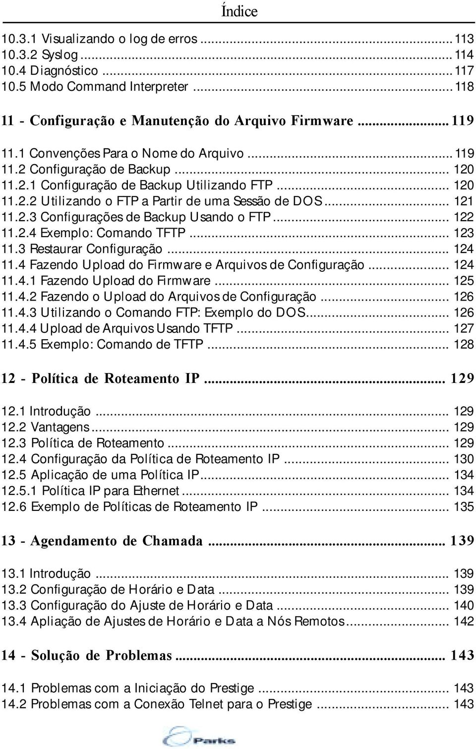 .. 122 11.2.4 Exemplo: Comando TFTP... 123 11.3 Restaurar Configuração... 124 11.4 Fazendo Upload do Firmware e Arquivos de Configuração... 124 11.4.1 Fazendo Upload do Firmware... 125 11.4.2 Fazendo o Upload do Arquivos de Configuração.