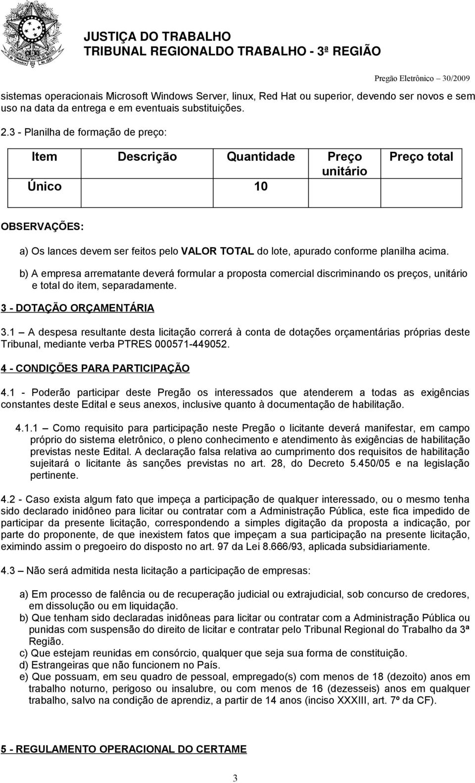 b) A empresa arrematante deverá formular a proposta comercial discriminando os preços, unitário e total do item, separadamente. 3 - DOTAÇÃO ORÇAMENTÁRIA 3.