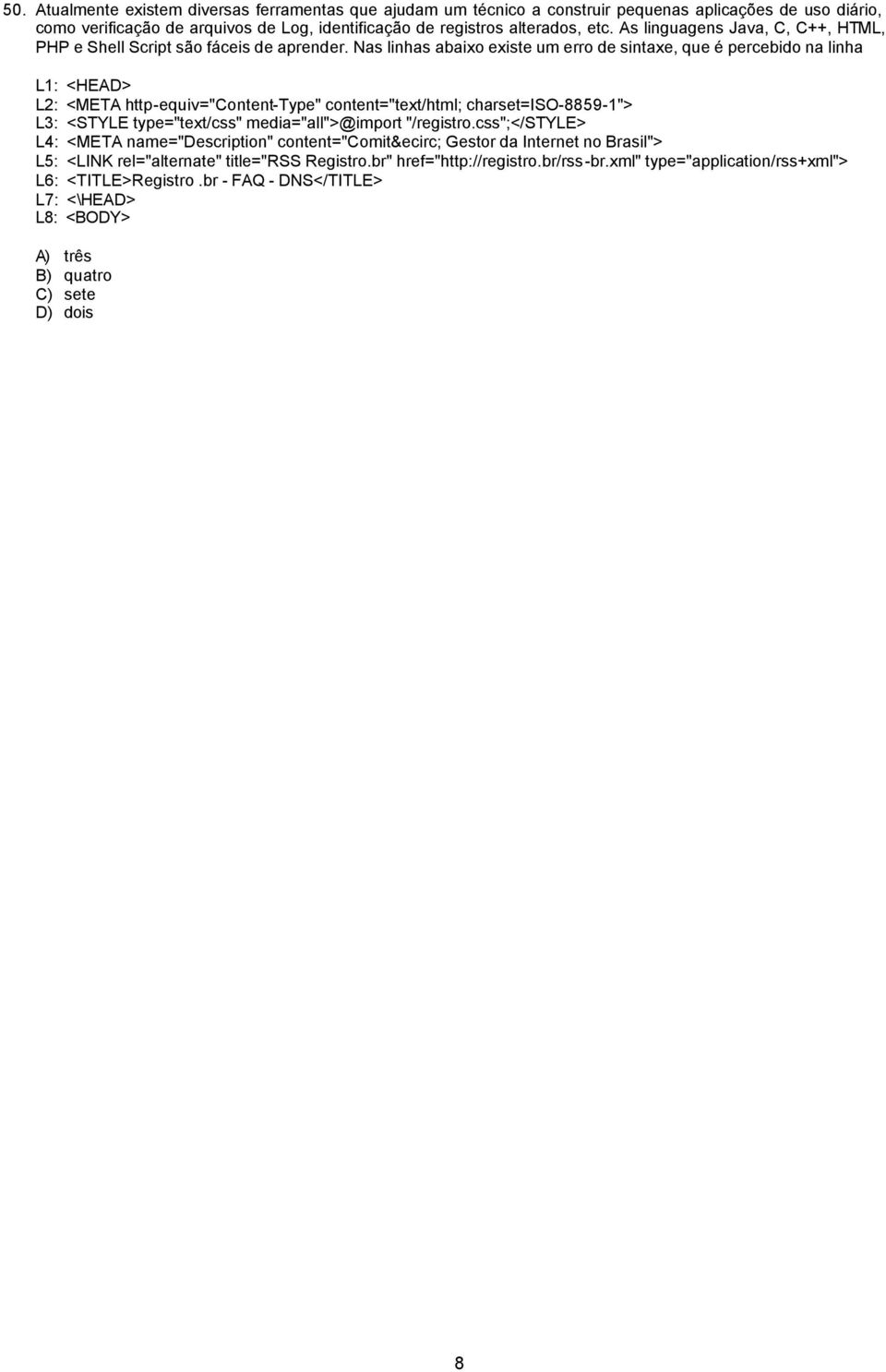 Nas linhas abaixo existe um erro de sintaxe, que é percebido na linha L1: <HEAD> L2: <META http-equiv="content-type" content="text/html; charset=iso-8859-1"> L3: <STYLE type="text/css"