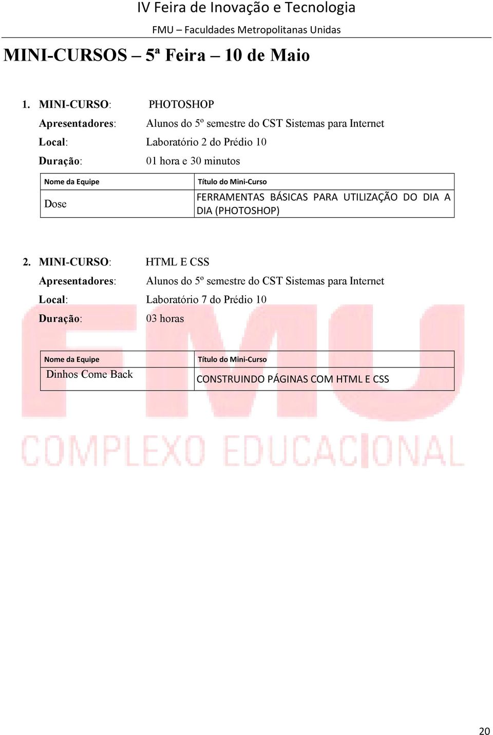 Duração: 01 hora e 30 minutos Dose Título do Mini-Curso FERRAMENTAS BÁSICAS PARA UTILIZAÇÃO DO DIA A DIA (PHOTOSHOP) 2.