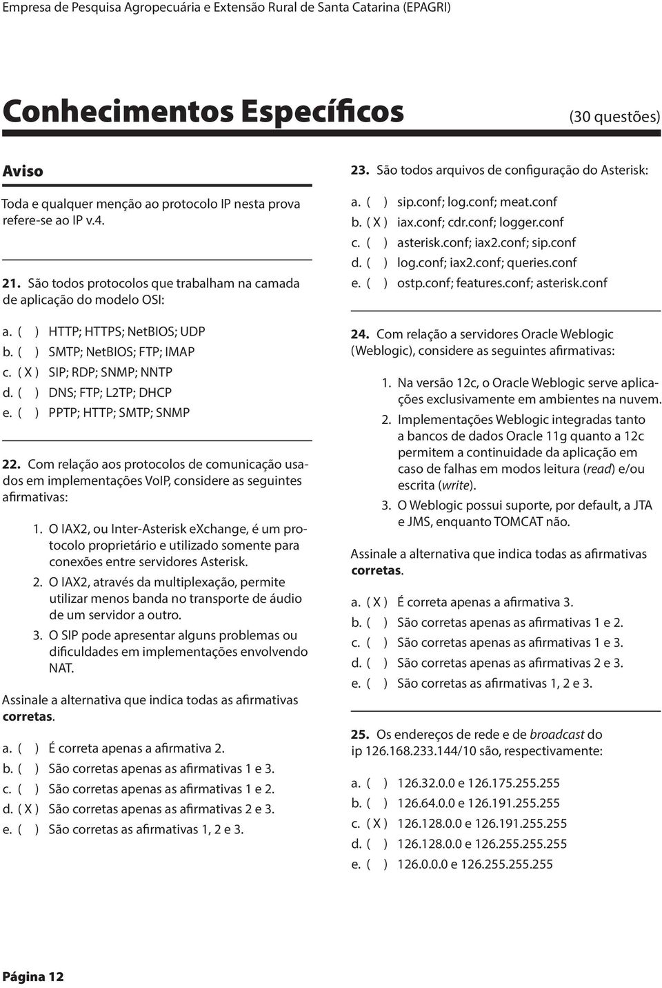 ( ) PPTP; HTTP; SMTP; SNMP 22. Com relação aos protocolos de comunicação usados em implementações VoIP, considere as seguintes afirmativas: 1.