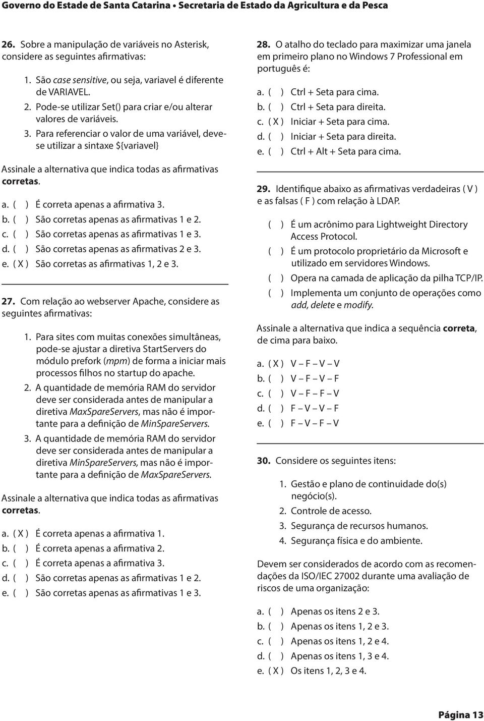 Para referenciar o valor de uma variável, devese utilizar a sintaxe ${variavel} a. ( ) É correta apenas a afirmativa 3. b. ( ) São corretas apenas as afirmativas 1 e 2. c. ( ) São corretas apenas as afirmativas 1 e 3.