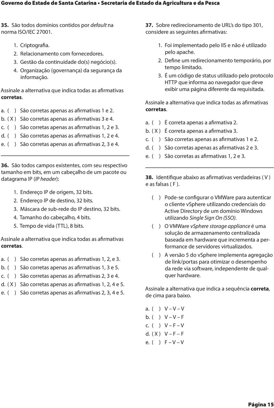 c. ( ) São corretas apenas as afirmativas 1, 2 e 3. d. ( ) São corretas apenas as afirmativas 1, 2 e 4. e. ( ) São corretas apenas as afirmativas 2, 3 e 4. 36.