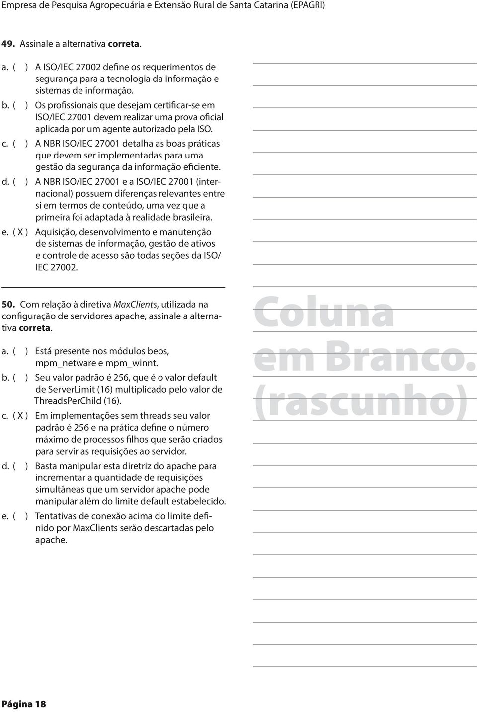 ( ) Os profissionais que desejam certificar-se em ISO/IEC 27001 devem realizar uma prova oficial aplicada por um agente autorizado pela ISO. c. ( ) A NBR ISO/IEC 27001 detalha as boas práticas que devem ser implementadas para uma gestão da segurança da informação eficiente.