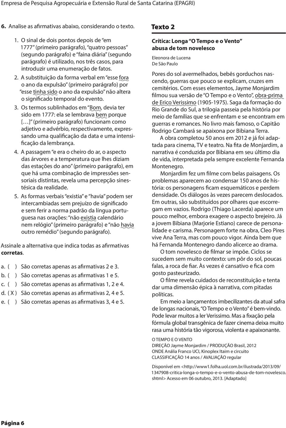 fatos. 2. A substituição da forma verbal em esse fora o ano da expulsão (primeiro parágrafo) por esse tinha sido o ano da expulsão não altera o significado temporal do evento. 3.