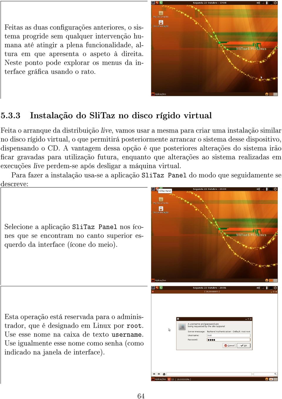 3 Instalação do SliTaz no disco rígido virtual Feita o arranque da distribuição live, vamos usar a mesma para criar uma instalação similar no disco rígido virtual, o que permitirá posteriormente