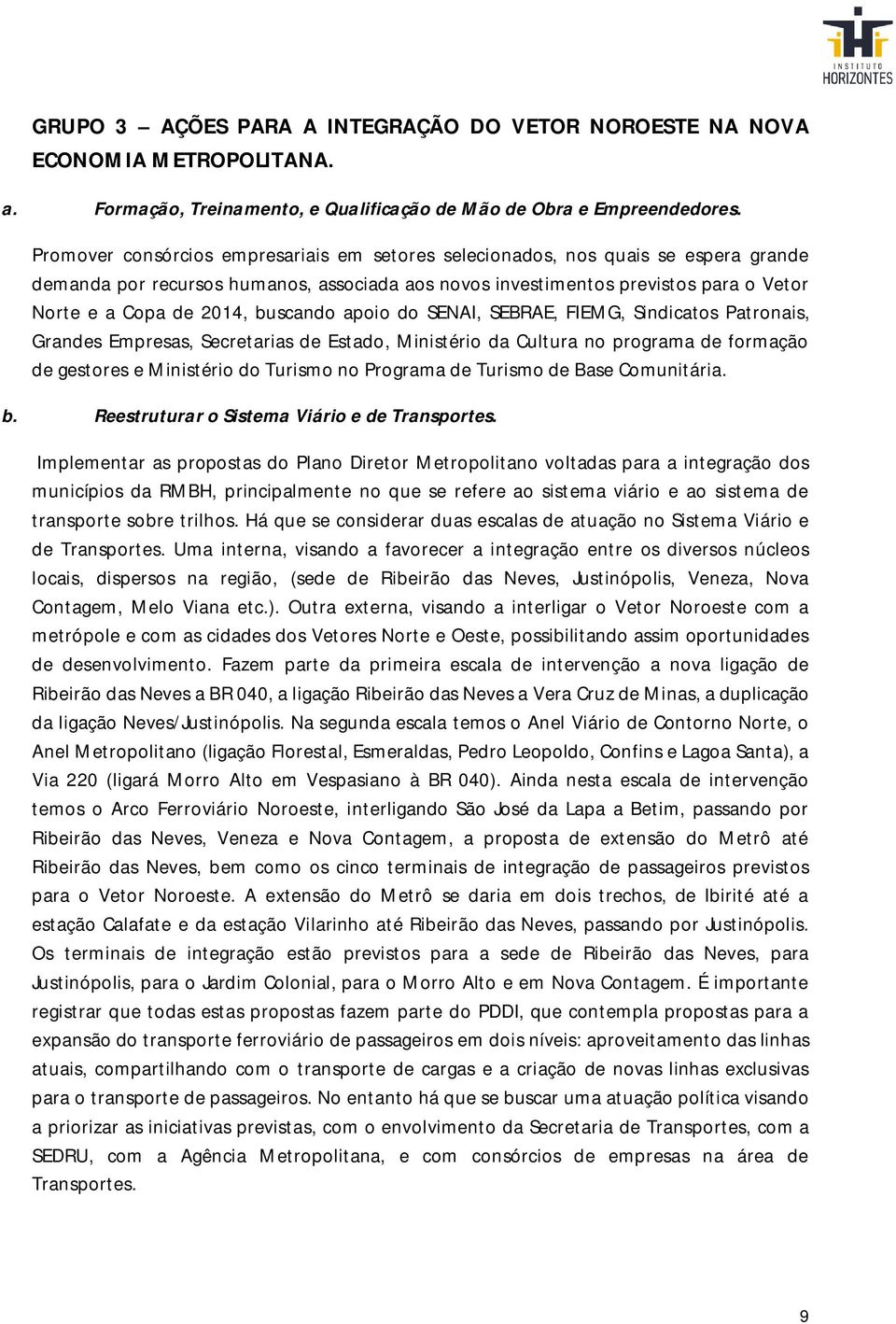 buscando apoio do SENAI, SEBRAE, FIEMG, Sindicatos Patronais, Grandes Empresas, Secretarias de Estado, Ministério da Cultura no programa de formação de gestores e Ministério do Turismo no Programa de