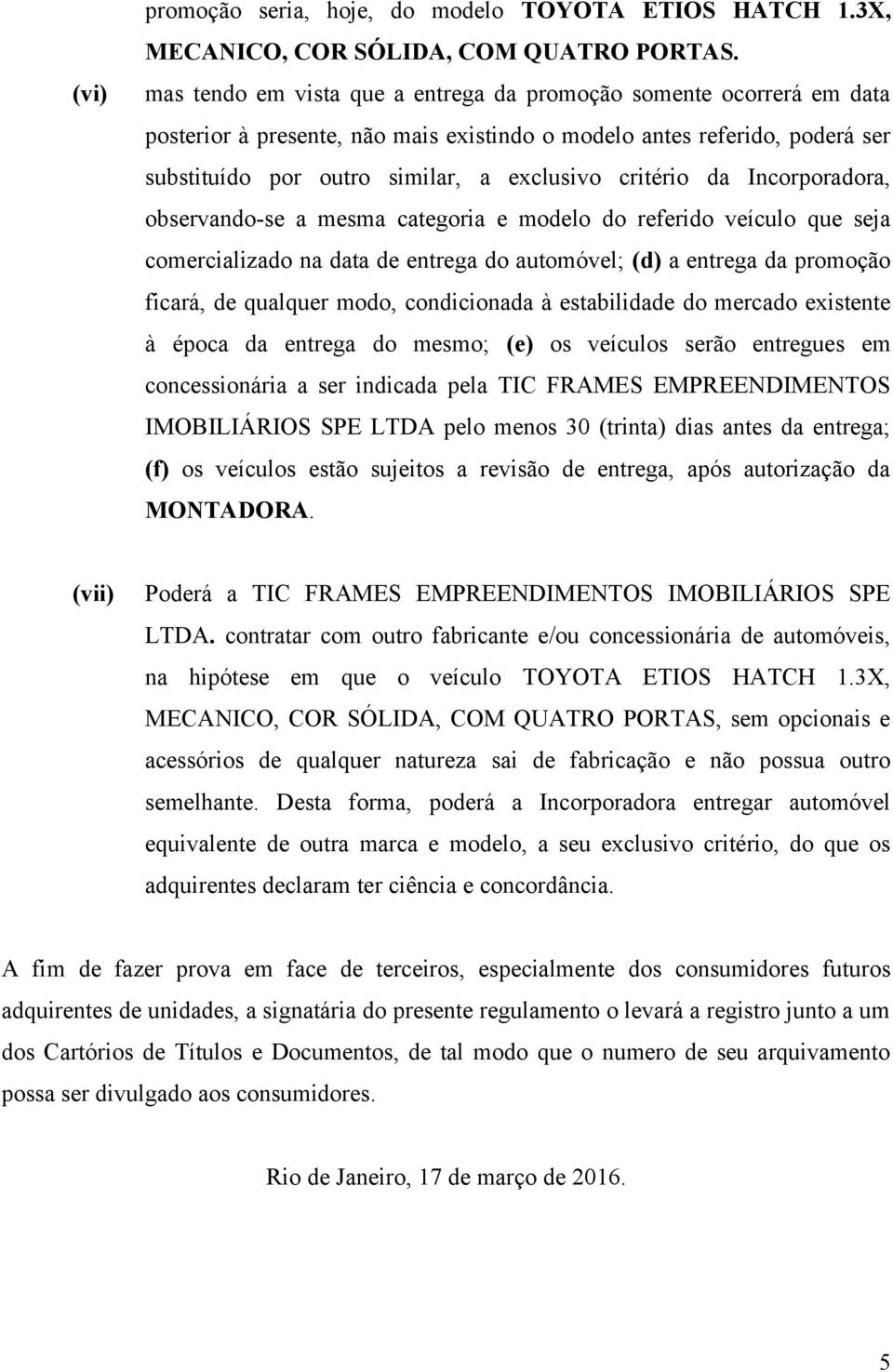 da Incorporadora, observando-se a mesma categoria e modelo do referido veículo que seja comercializado na data de entrega do automóvel; (d) a entrega da promoção ficará, de qualquer modo,