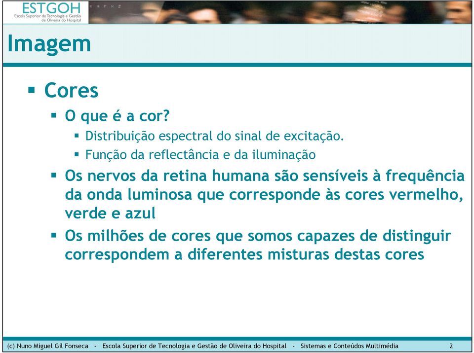 corresponde às cores vermelho, verde e azul Os milhões de cores que somos capazes de distinguir correspondem a