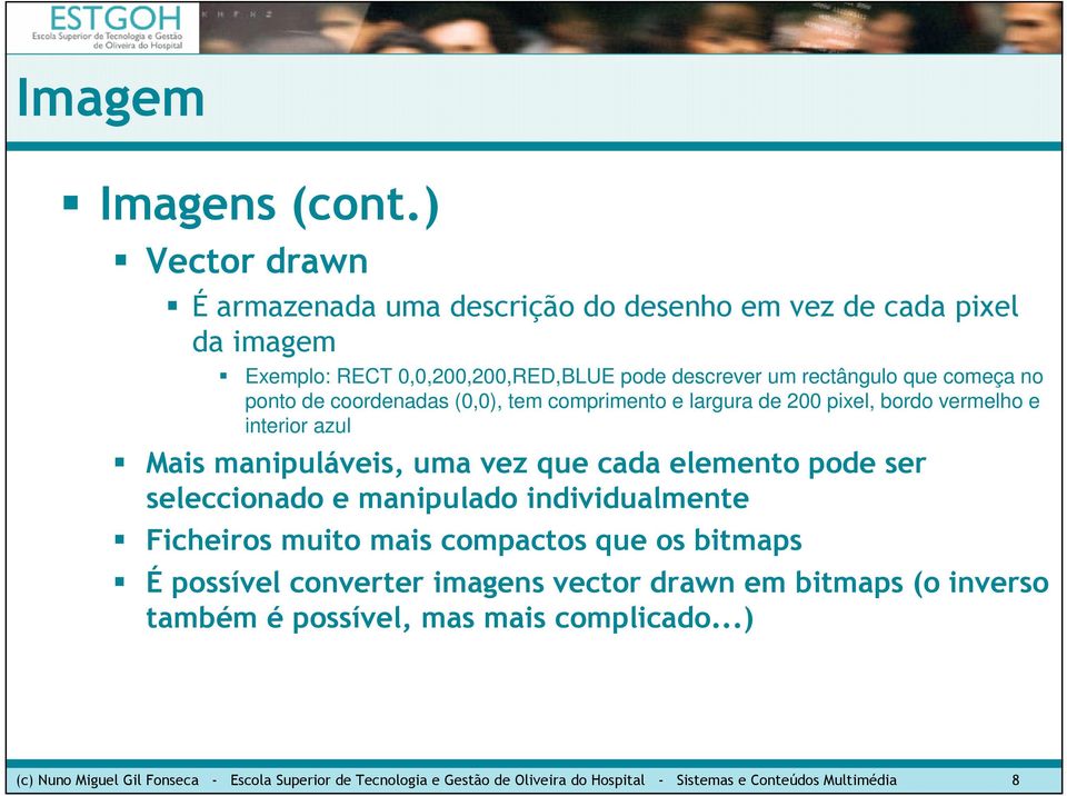 seleccionado e manipulado individualmente Ficheiros muito mais compactos que os bitmaps É possível converter imagens vector drawn em bitmaps (o inverso também