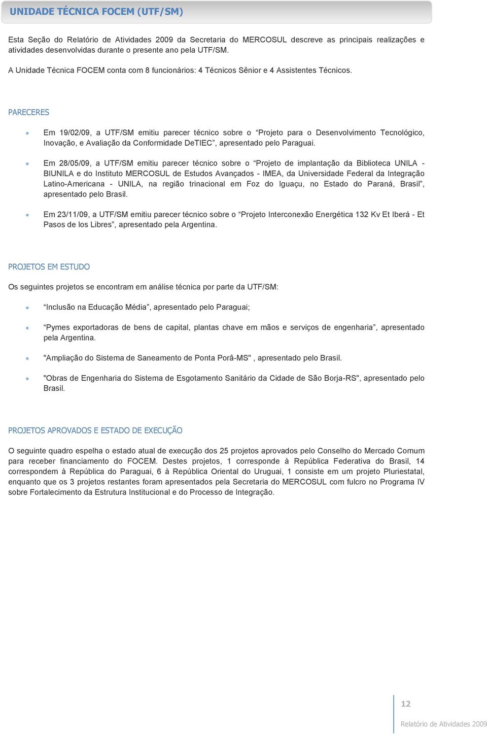 PARECERES Em 19/02/09, a UTF/SM emitiu parecer técnico sobre o Projeto para o Desenvolvimento Tecnológico, Inovação, e Avaliação da Conformidade DeTIEC, apresentado pelo Paraguai.