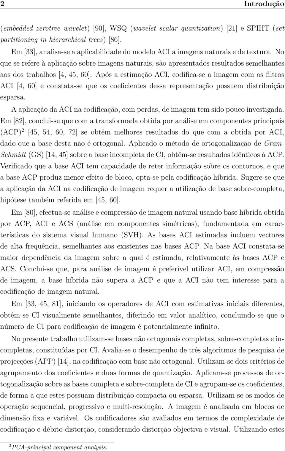 os filtros ACI [4, 60] e constata-se que os coeficientes dessa representação possuem distribuição esparsa A aplicação da ACI na codificação, com perdas, de imagem tem sido pouco investigada Em [82],