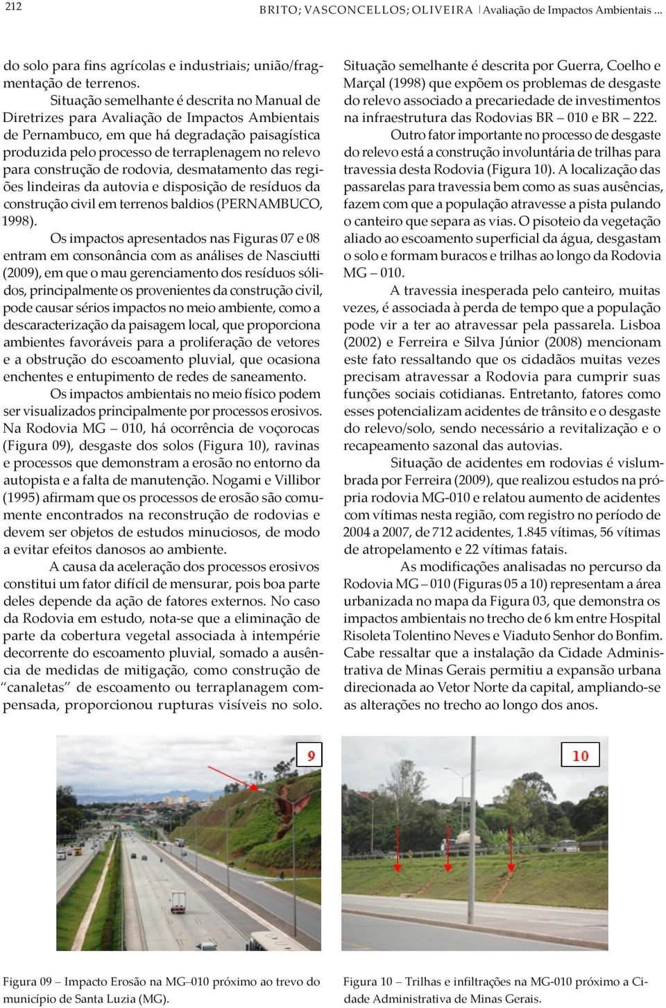 construção de rodovia, desmatamento das regiões lindeiras da autovia e disposição de resíduos da construção civil em terrenos baldios (PERNAMBUCO, 1998).