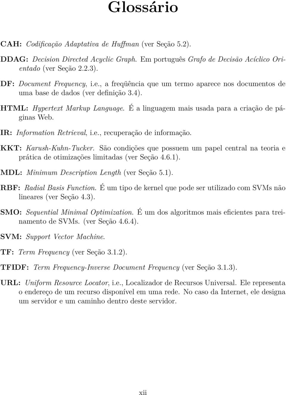 IR: Information Retrieval, i.e., recuperação de informação. KKT: Karush-Kuhn-Tucker. São condições que possuem um papel central na teoria e prática de otimizações limitadas (ver Seção 4.6.1).