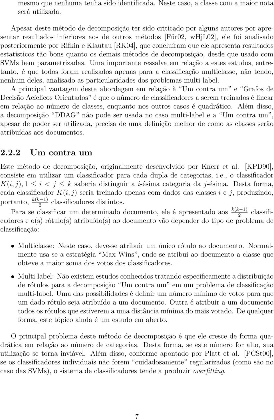 Klautau [RK04], que concluíram que ele apresenta resultados estatísticos tão bons quanto os demais métodos de decomposição, desde que usado com SVMs bem parametrizadas.