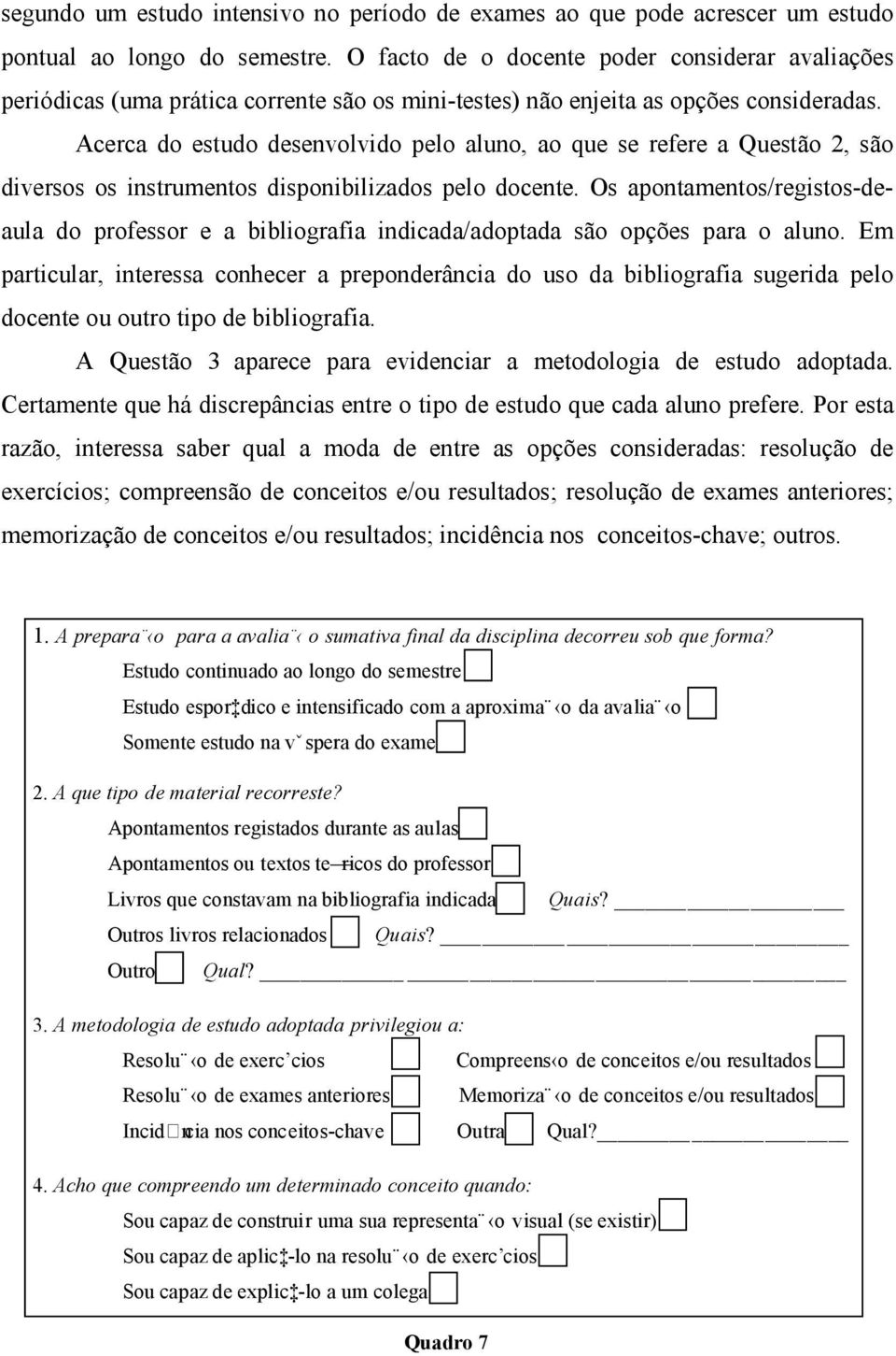 Acerca do estudo desenvolvido pelo aluno, ao que se refere a Questão 2, são diversos os instrumentos disponibilizados pelo docente.