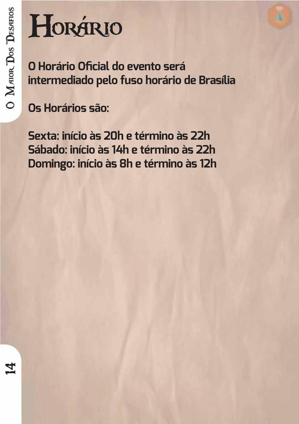 são: Sexta: início às 20h e término às 22h Sábado: