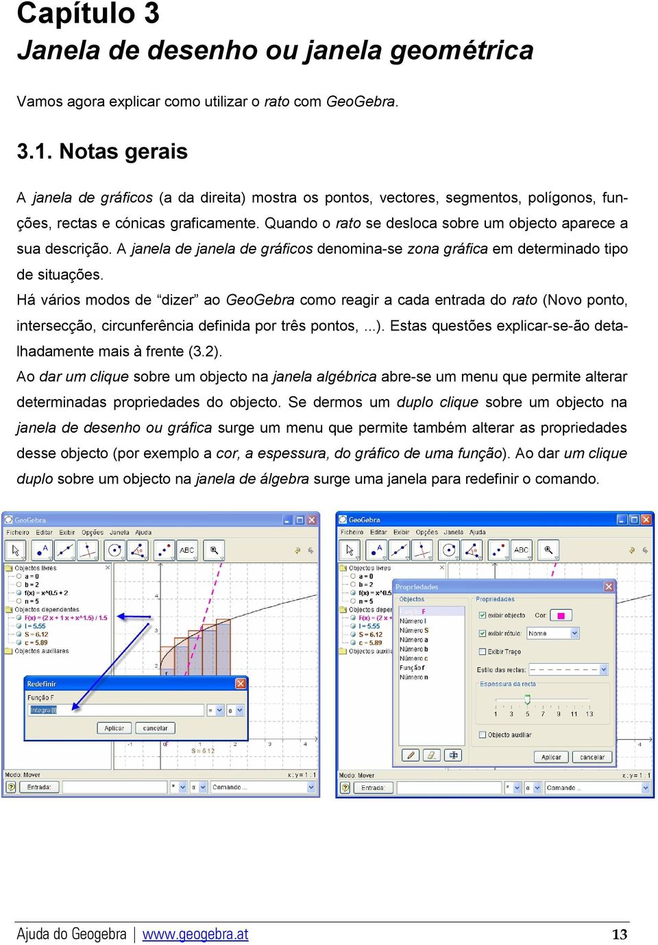 Quando o rato se desloca sobre um objecto aparece a sua descrição. A janela de janela de gráficos denomina-se zona gráfica em determinado tipo de situações.