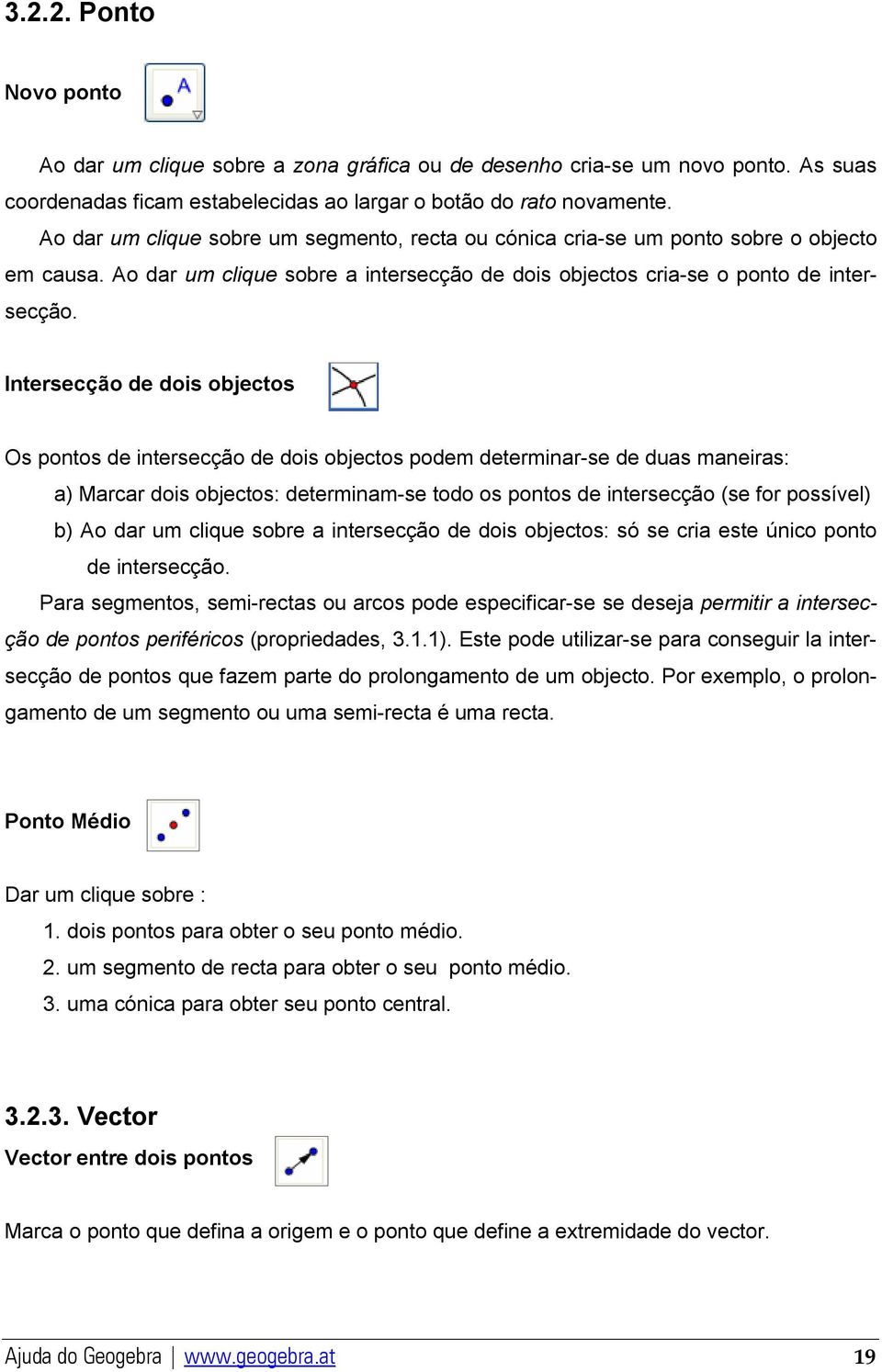 Intersecção de dois objectos Os pontos de intersecção de dois objectos podem determinar-se de duas maneiras: a) Marcar dois objectos: determinam-se todo os pontos de intersecção (se for possível) b)