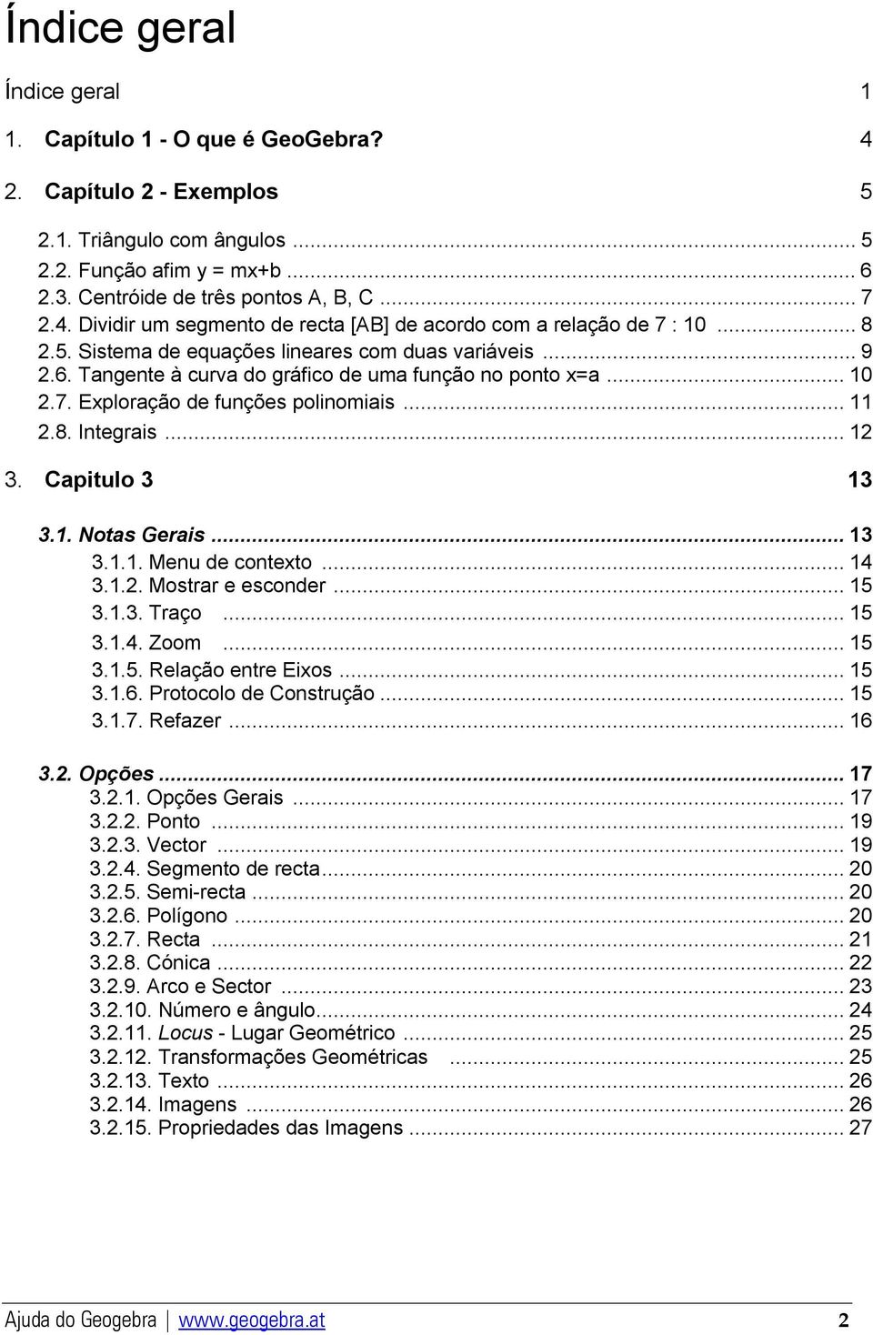 Capitulo 3 13 3.1. Notas Gerais... 13 3.1.1. Menu de contexto...14 3.1.2. Mostrar e esconder...15 3.1.3. Traço...15 3.1.4. Zoom...15 3.1.5. Relação entre Eixos...15 3.1.6. Protocolo de Construção.