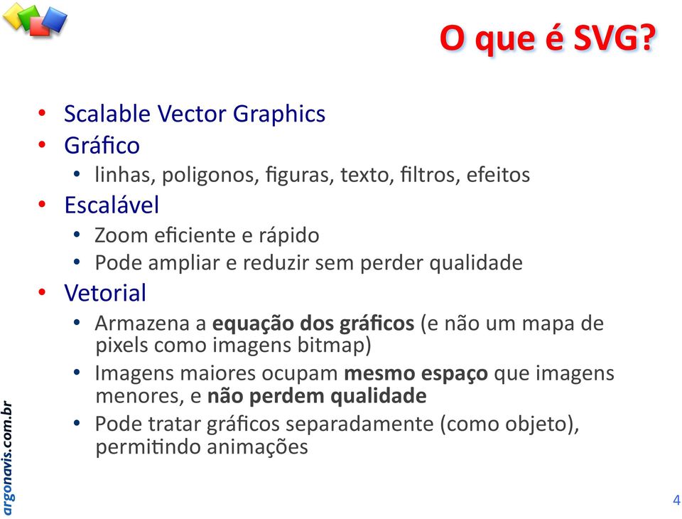 eficiente e rápido Pode ampliar e reduzir sem perder qualidade Vetorial Armazena a equação dos gráficos