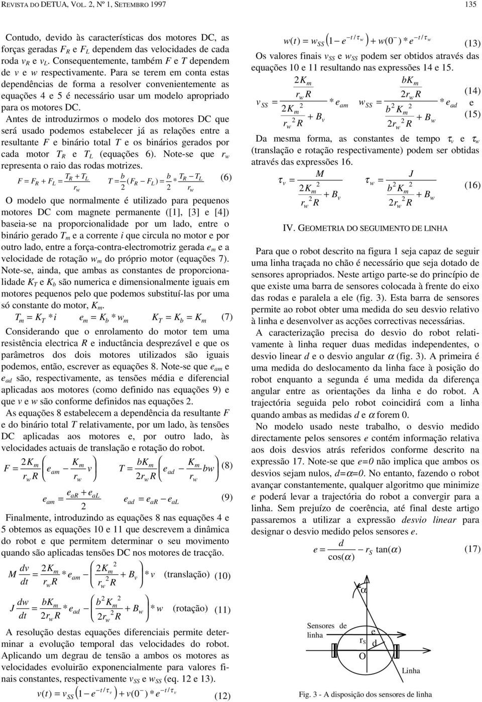 Ants d introduziros o odlo dos otors D qu srá usado podos stablcr já as rlaçõs ntr a rsultant F binário total T os binários grados por cada otor T R T L (quaçõs 6).