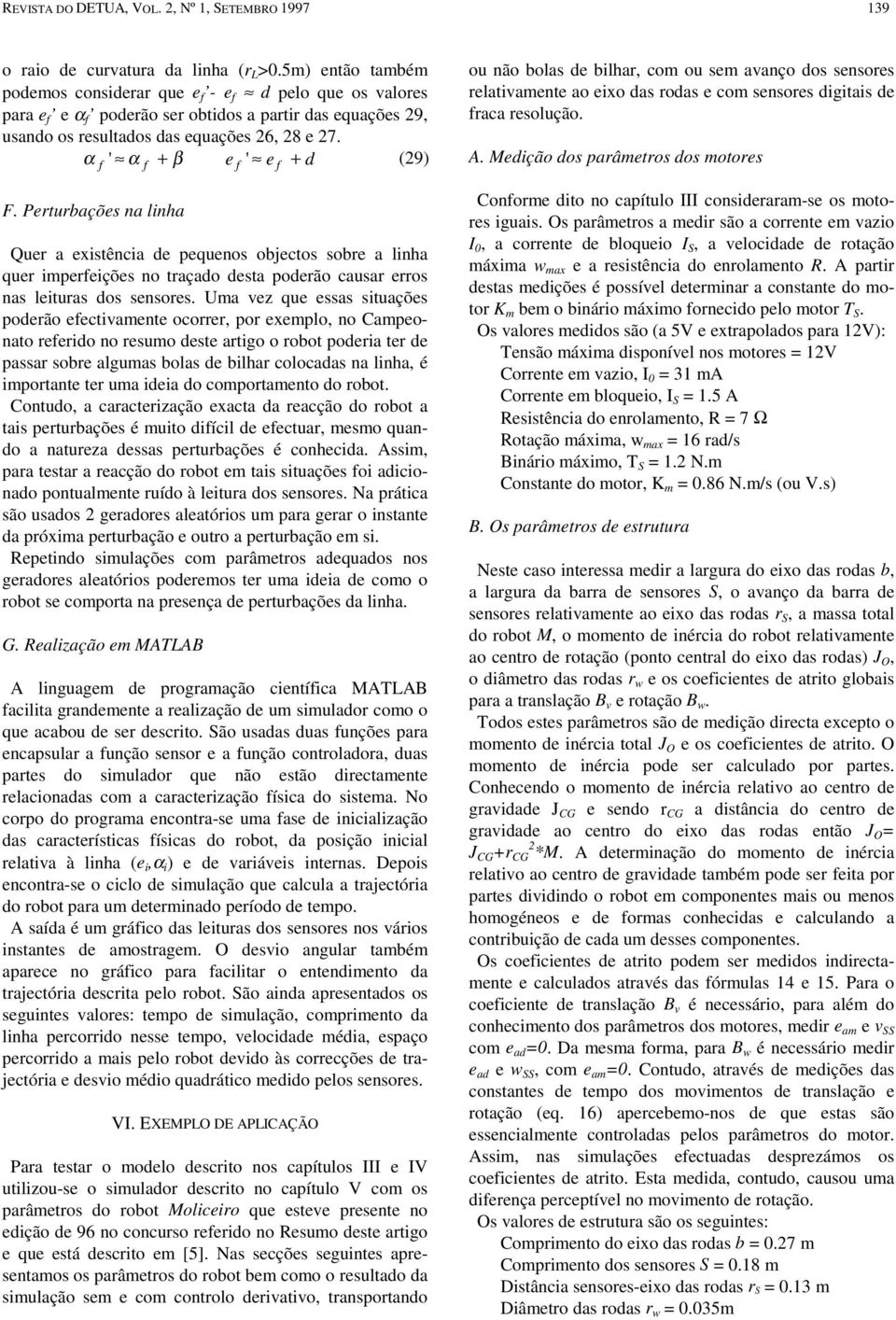 Prturbaçõs na linha f f f f Qur a xistência d pqunos objctos sobr a linha qur iprfiçõs no traçado dsta podrão causar rros nas lituras dos snsors.