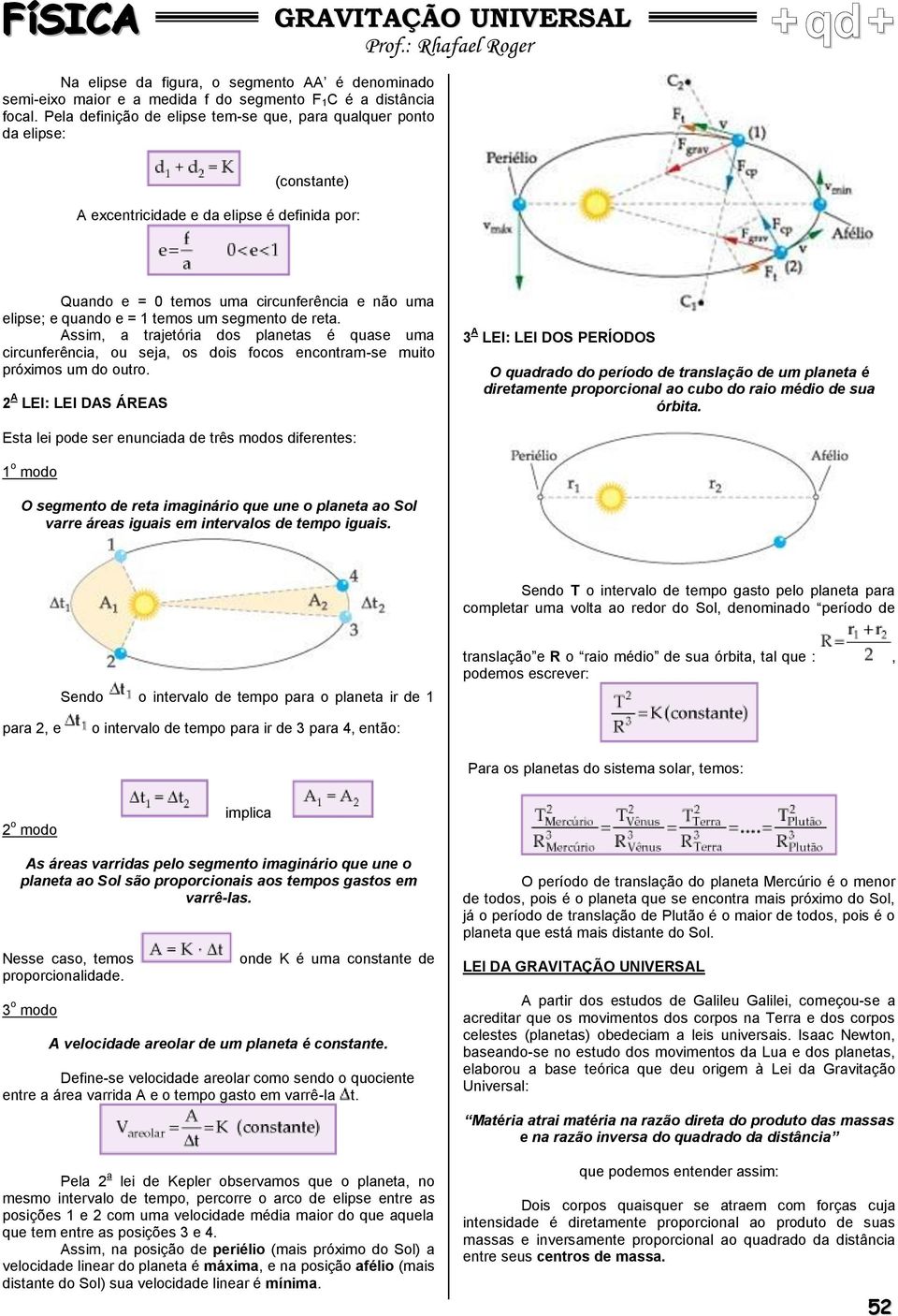 temos um segmento de reta. Assim, a trajetória dos planetas é quase uma circunferência, ou seja, os dois focos encontram-se muito próximos um do outro.