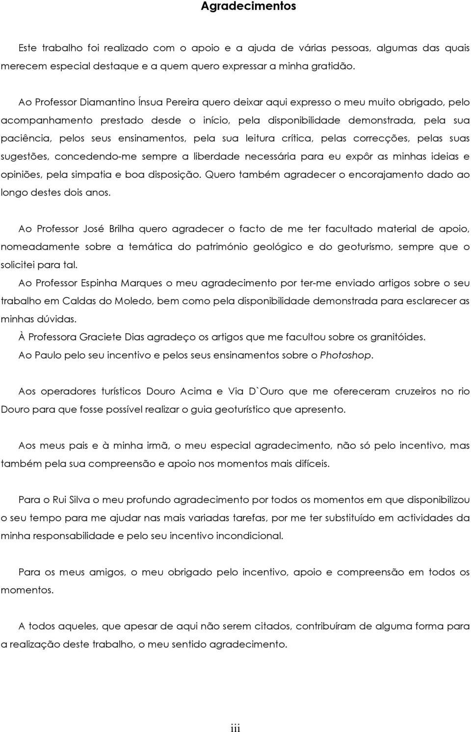 ensinamentos, pela sua leitura crítica, pelas correcções, pelas suas sugestões, concedendo-me sempre a liberdade necessária para eu expôr as minhas ideias e opiniões, pela simpatia e boa disposição.