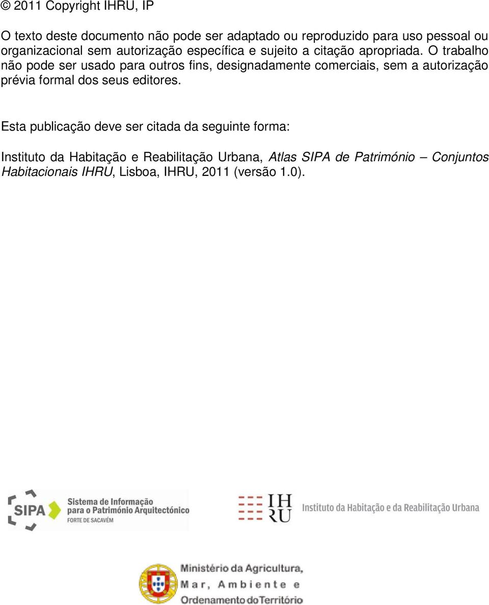 O trabalho não pode ser usado para outros fins, designadamente comerciais, sem a autorização prévia formal dos seus