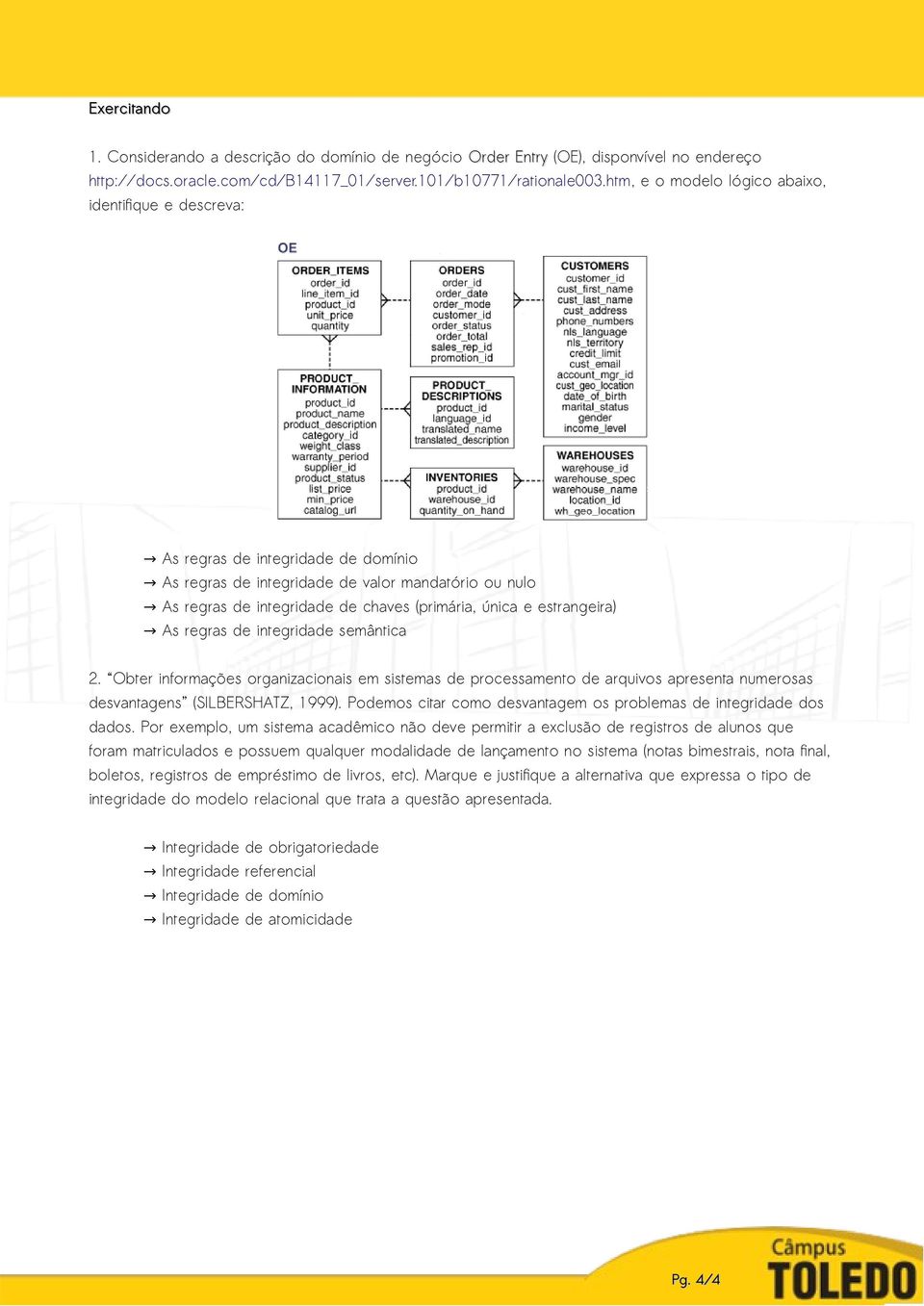 estrangeira) As regras de integridade semântica 2. Obter informações organizacionais em sistemas de processamento de arquivos apresenta numerosas desvantagens (SILBERSHATZ, 1999).