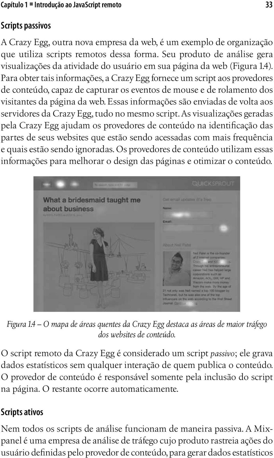 Para obter tais informações, a Crazy Egg fornece um script aos provedores de conteúdo, capaz de capturar os eventos de mouse e de rolamento dos visitantes da página da web.