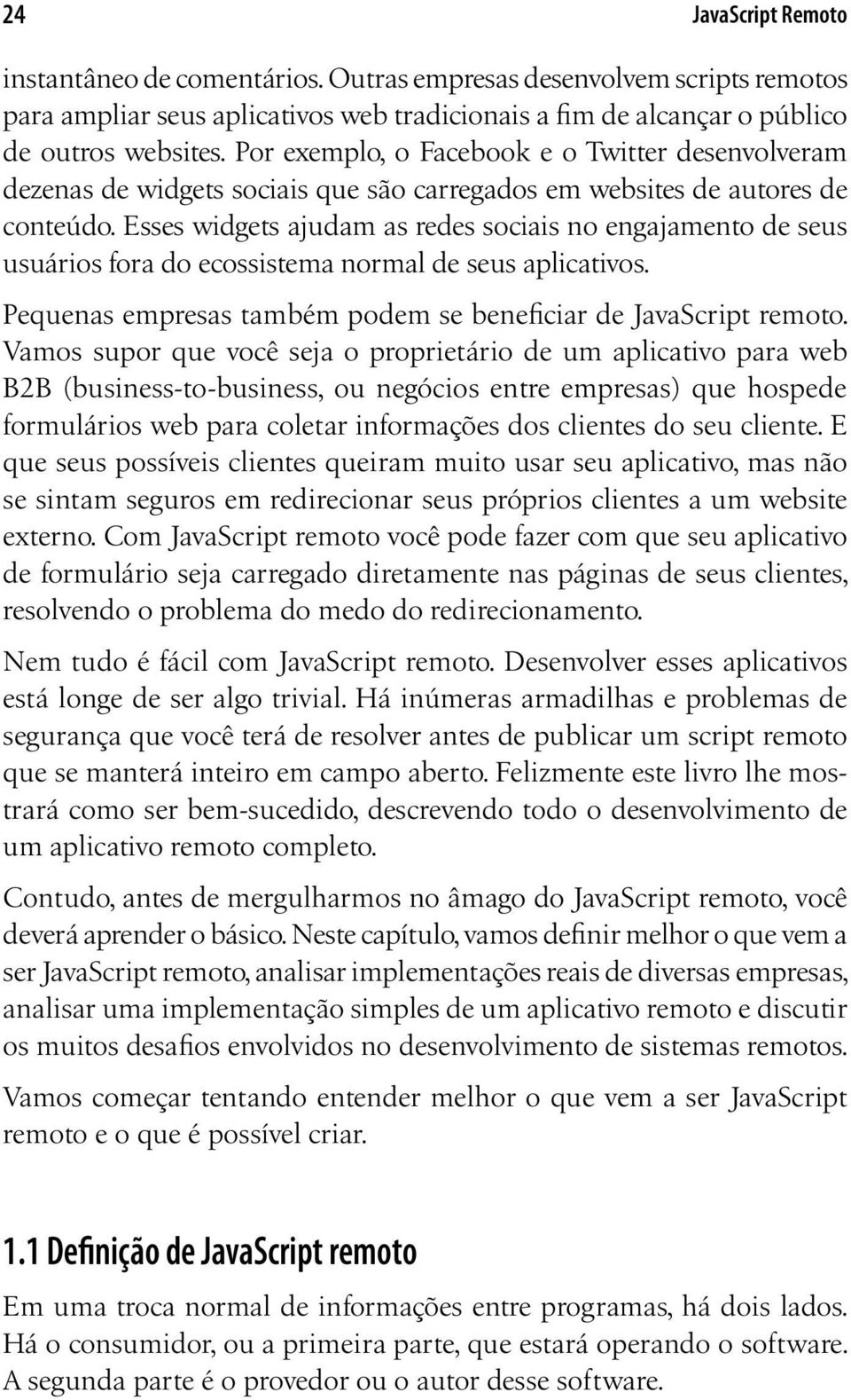 Esses widgets ajudam as redes sociais no engajamento de seus usuários fora do ecossistema normal de seus aplicativos. Pequenas empresas também podem se beneficiar de JavaScript remoto.