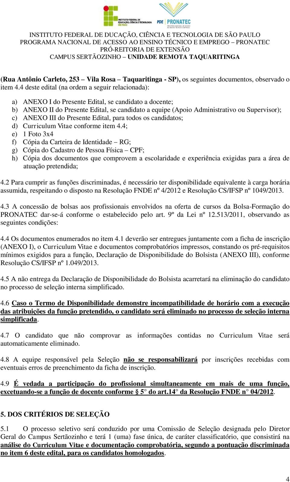 ANEXO III do Presente Edital, para todos os candidatos; d) Curriculum Vitae conforme item 4.