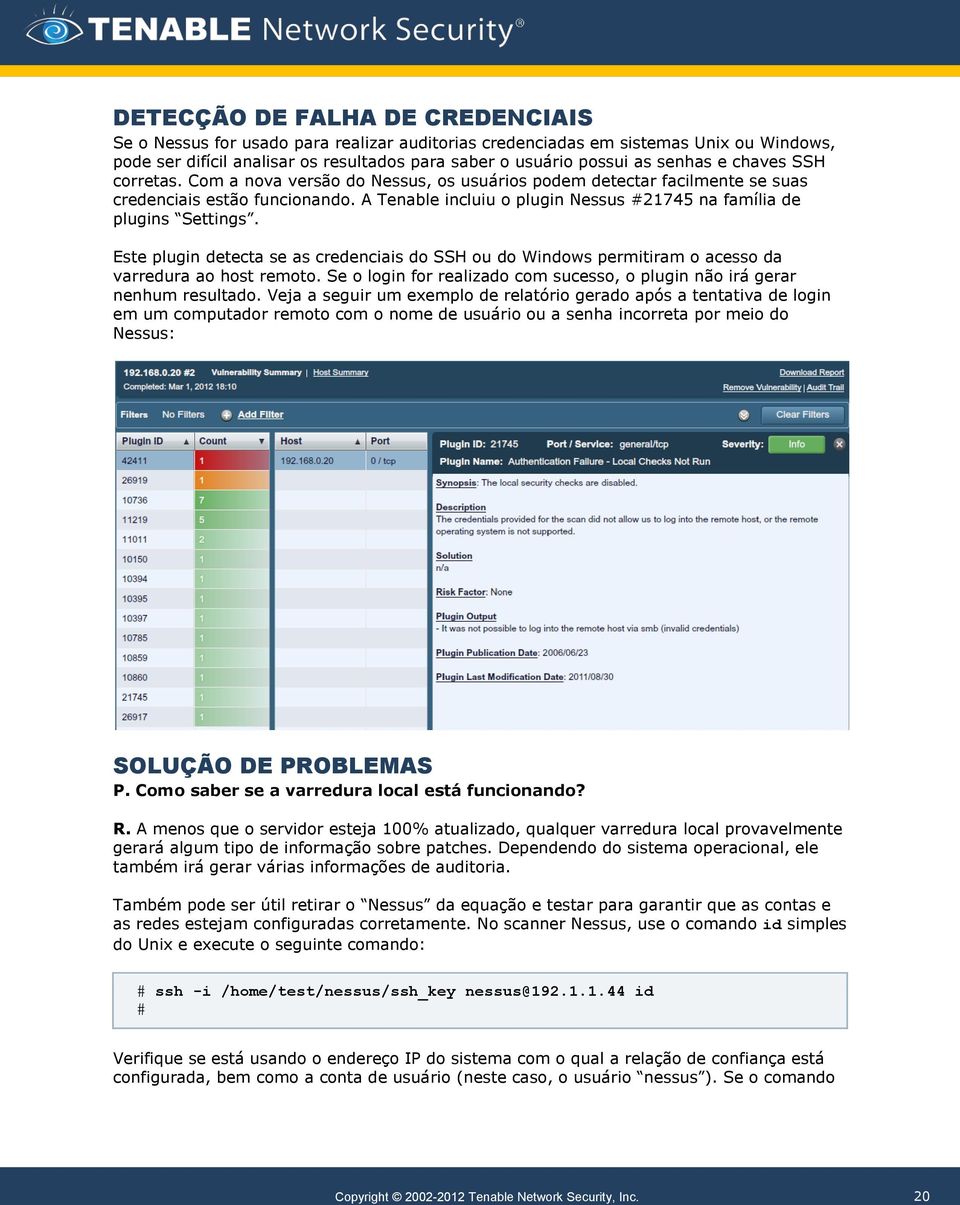 A Tenable incluiu o plugin Nessus #21745 na família de plugins Settings. Este plugin detecta se as credenciais do SSH ou do Windows permitiram o acesso da varredura ao host remoto.