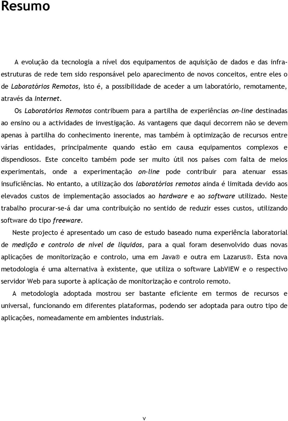 Os Laboratórios Remotos contribuem para a partilha de experiências on-line destinadas ao ensino ou a actividades de investigação.