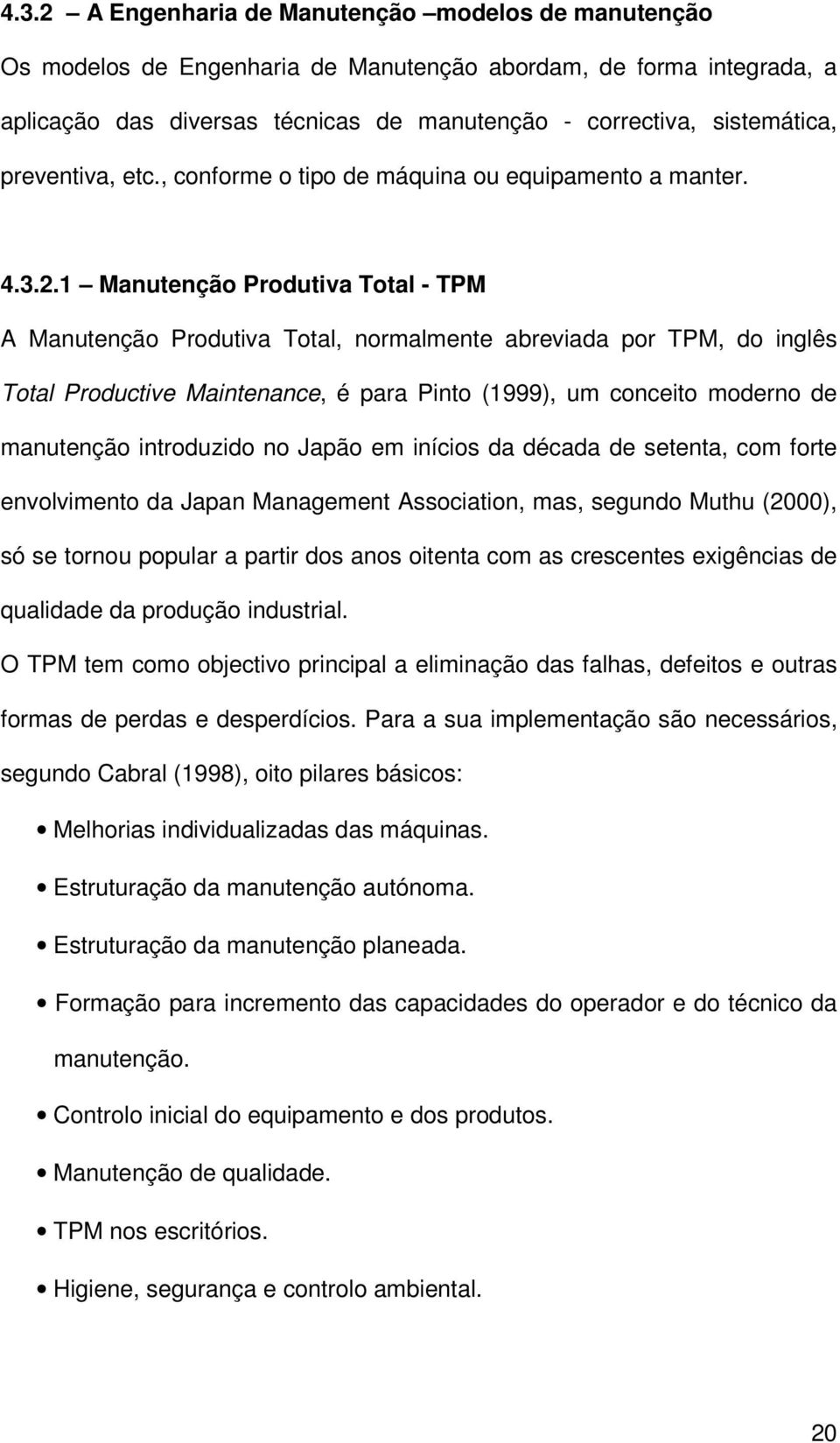 1 Manutenção Produtiva Total - TPM A Manutenção Produtiva Total, normalmente abreviada por TPM, do inglês Total Productive Maintenance, é para Pinto (1999), um conceito moderno de manutenção