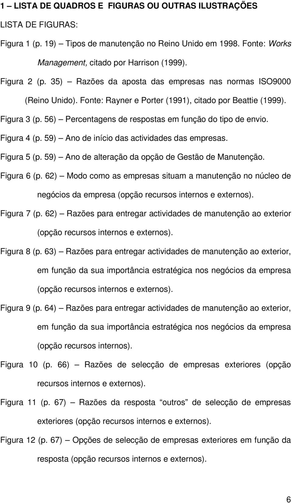 Figura 4 (p. 59) Ano de início das actividades das empresas. Figura 5 (p. 59) Ano de alteração da opção de Gestão de Manutenção. Figura 6 (p.