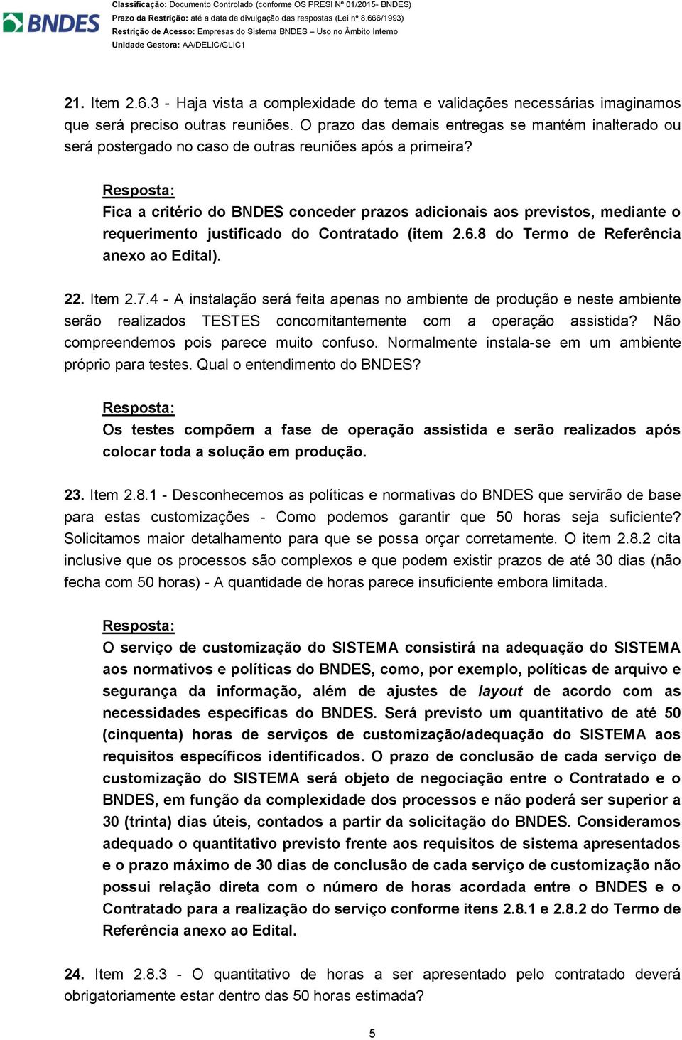 Fica a critério do BNDES conceder prazos adicionais aos previstos, mediante o requerimento justificado do Contratado (item 2.6.8 do Termo de Referência anexo ao Edital). 22. Item 2.7.