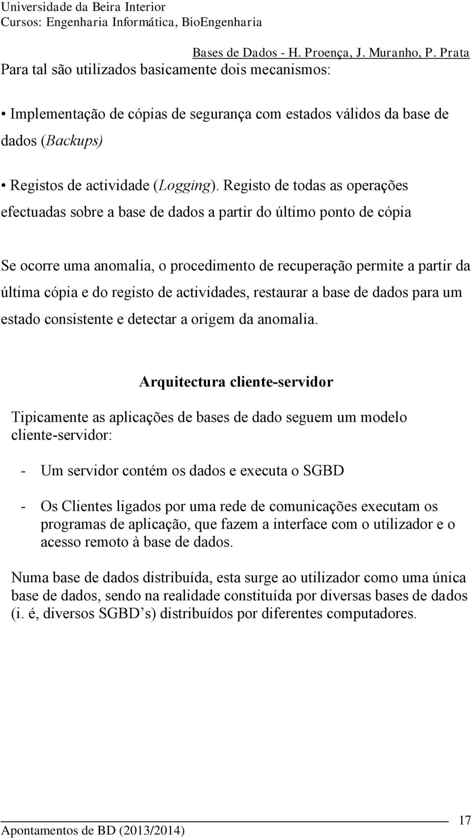 actividades, restaurar a base de dados para um estado consistente e detectar a origem da anomalia.