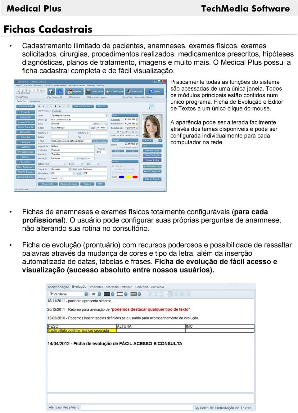 Todos os módulos principais estão contidos num único programa. Ficha de Evolução e Editor de Textos a um único clique do mouse.