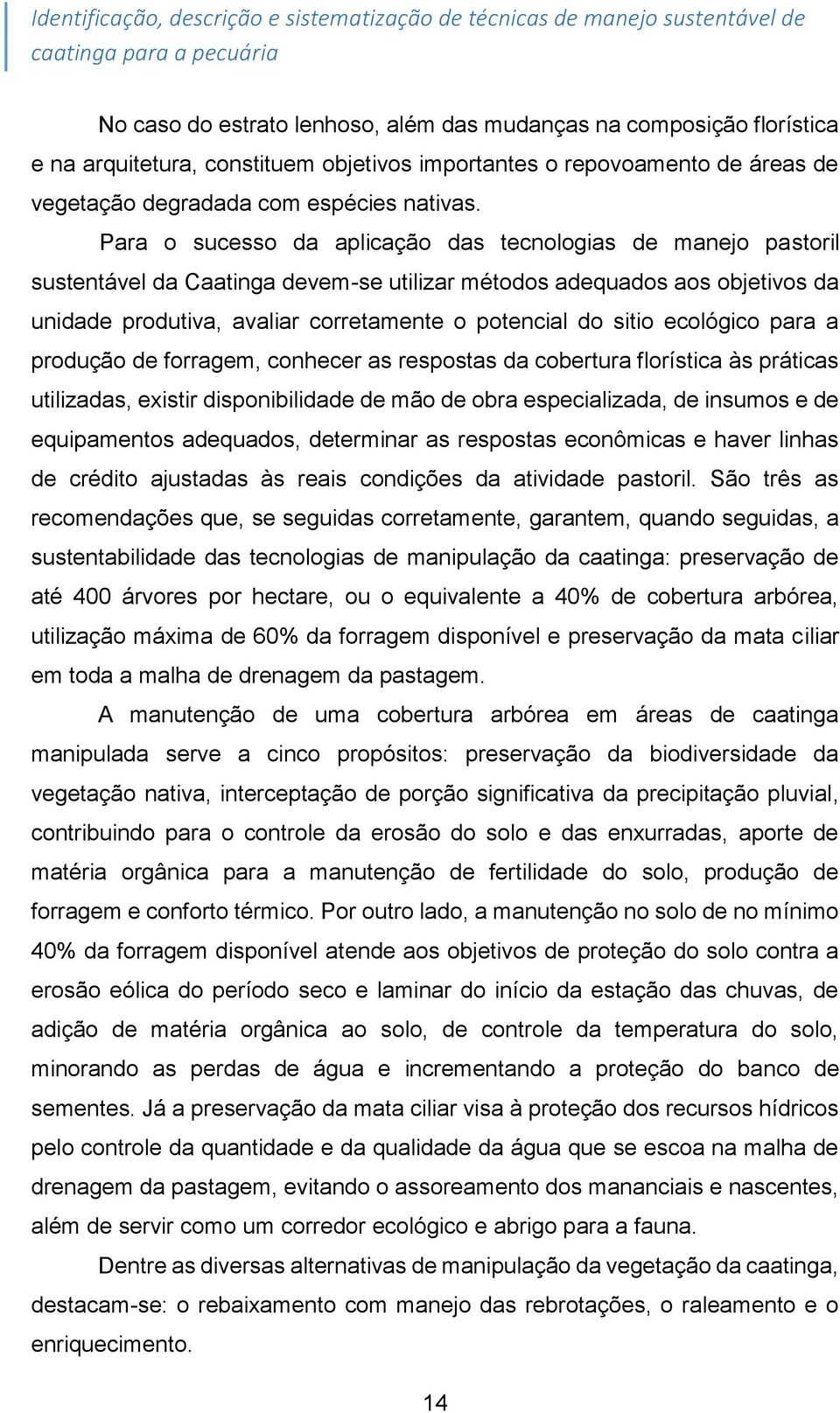 Para o sucesso da aplicação das tecnologias de manejo pastoril sustentável da Caatinga devem-se utilizar métodos adequados aos objetivos da unidade produtiva, avaliar corretamente o potencial do