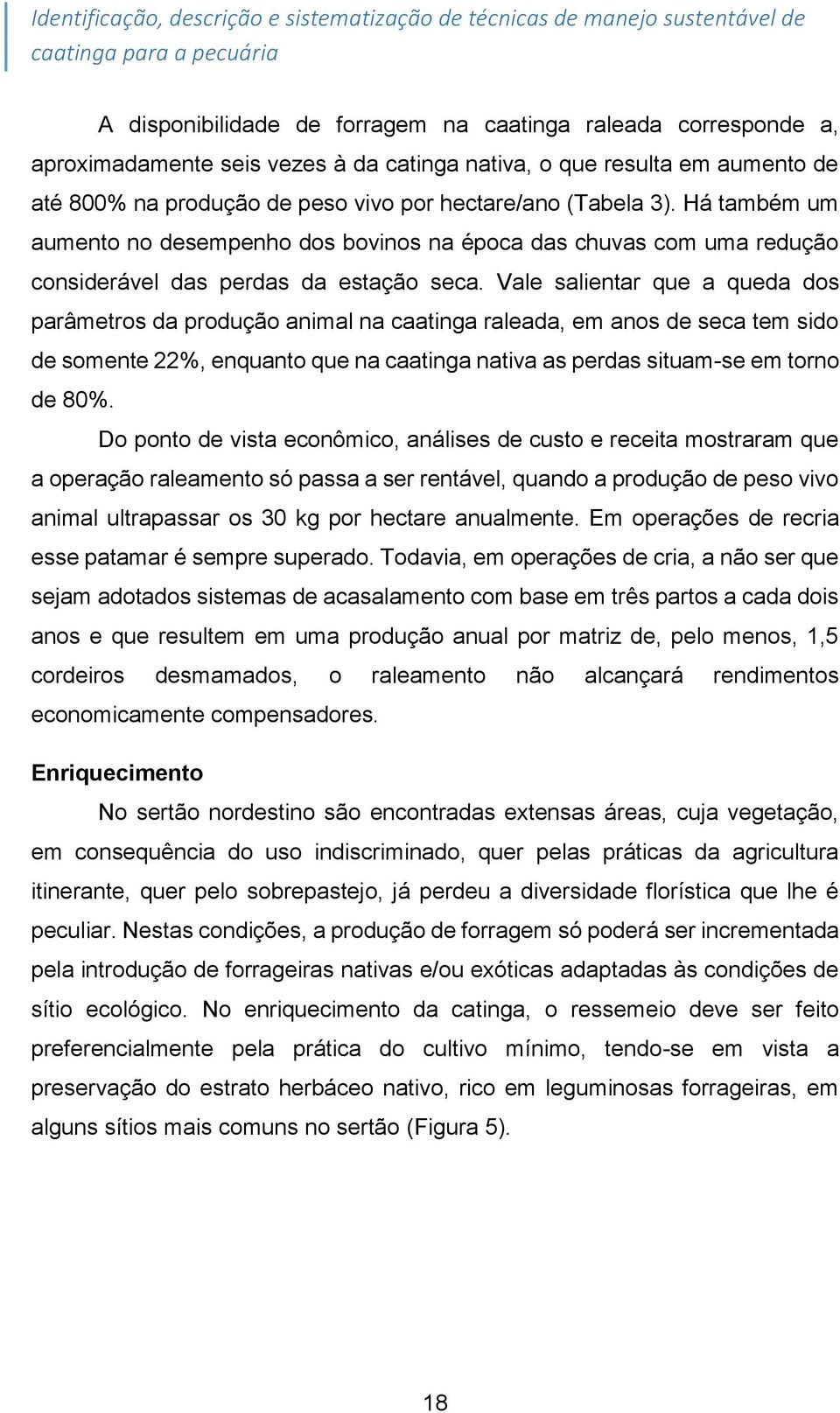 Há também um aumento no desempenho dos bovinos na época das chuvas com uma redução considerável das perdas da estação seca.