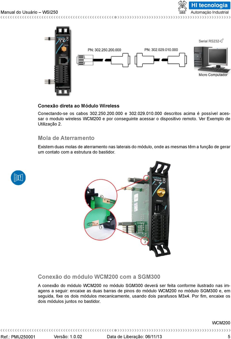 Mola de Aterramento Existem duas molas de aterramento nas laterais do módulo, onde as mesmas têm a função de gerar um contato com a estrutura do bastidor.