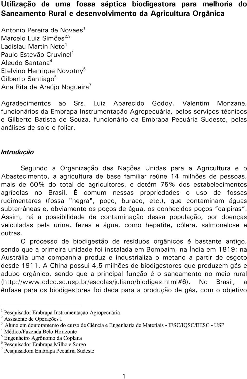 Luiz Aparecido Godoy, Valentim Monzane, funcionários da Embrapa Instrumentação Agropecuária, pelos serviços técnicos e Gilberto Batista de Souza, funcionário da Embrapa Pecuária Sudeste, pelas