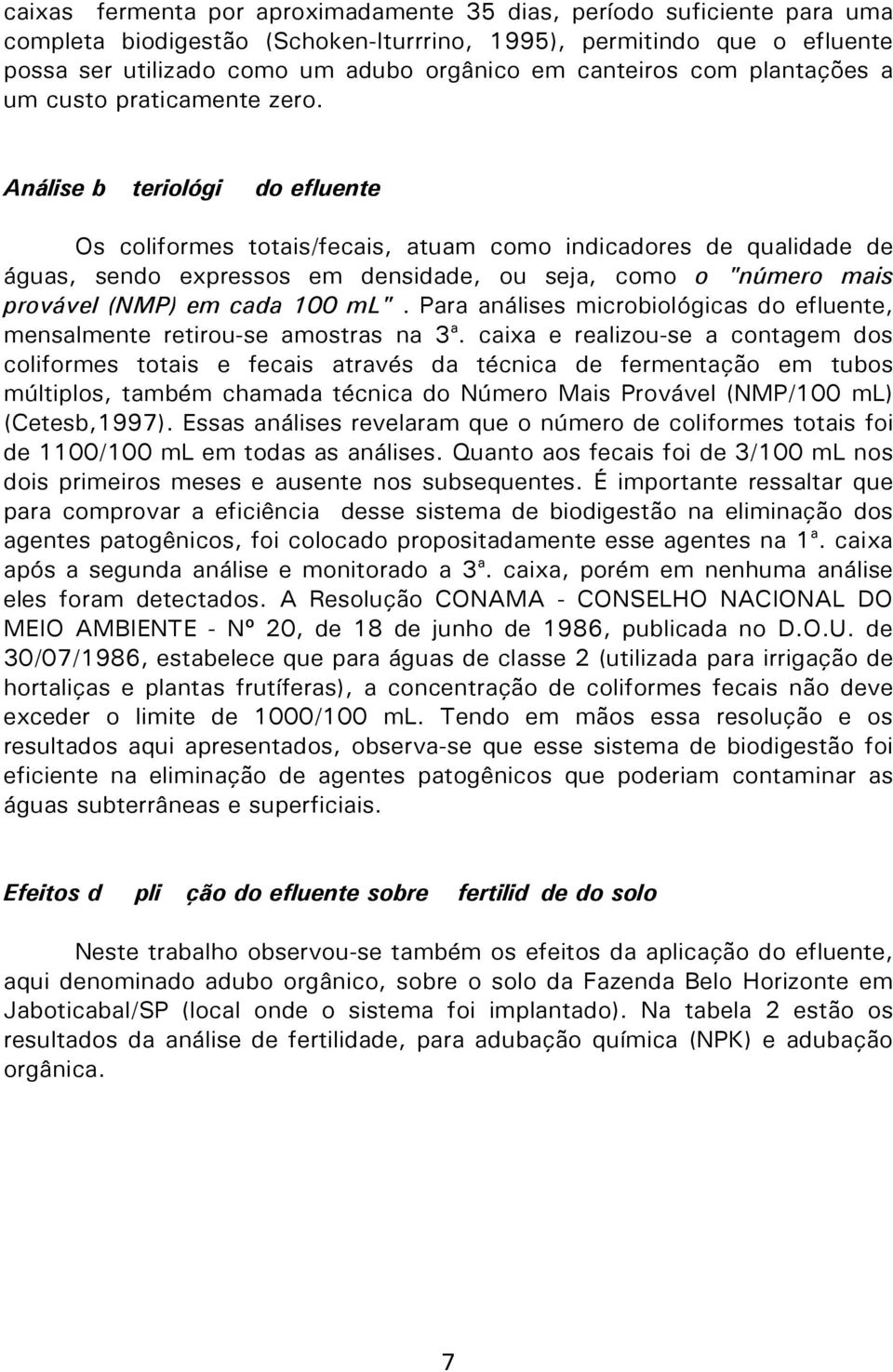 Análise b teriológi do efluente Os coliformes totais/fecais, atuam como indicadores de qualidade de águas, sendo expressos em densidade, ou seja, como o "número mais provável (NMP) em cada 100 ml".