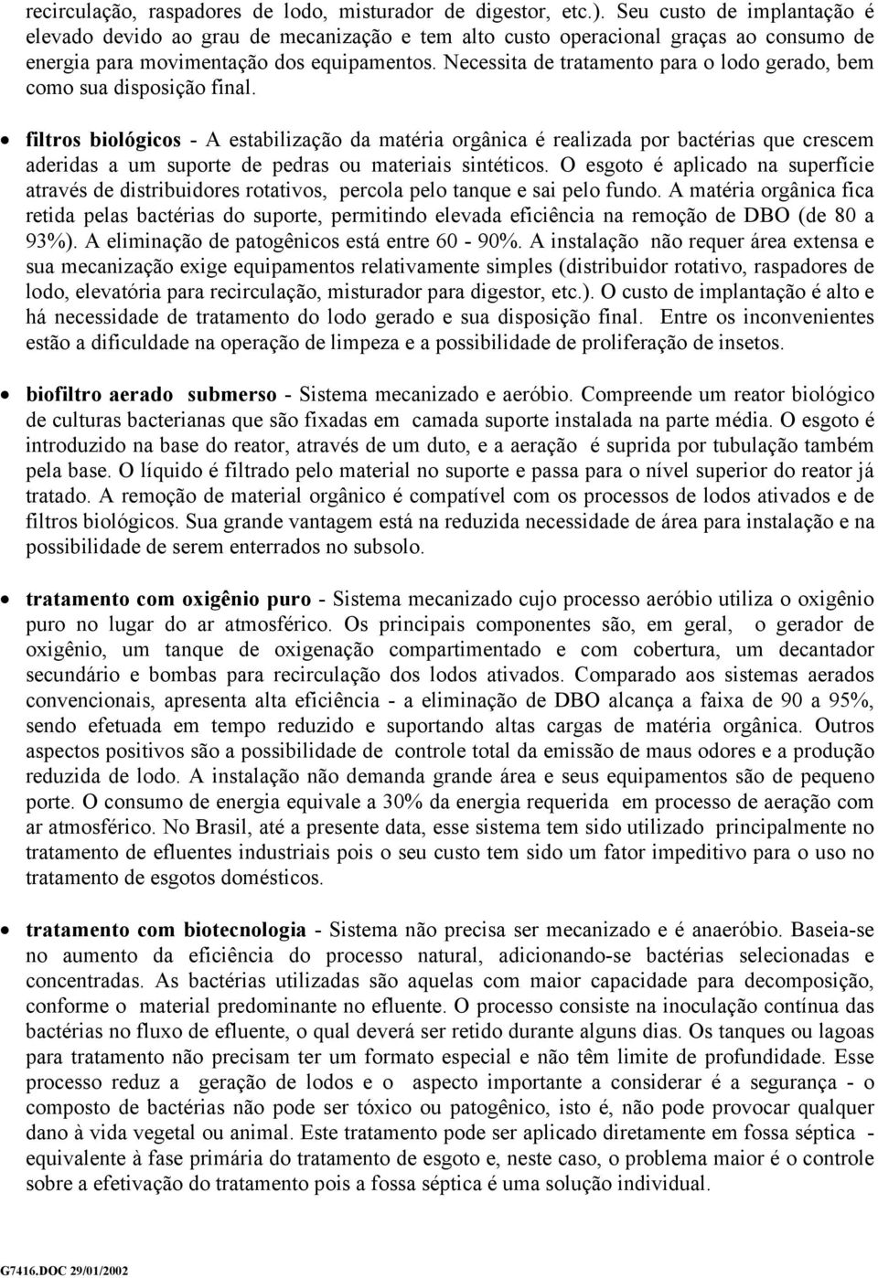 Necessita de tratamento para o lodo gerado, bem como sua disposição final.