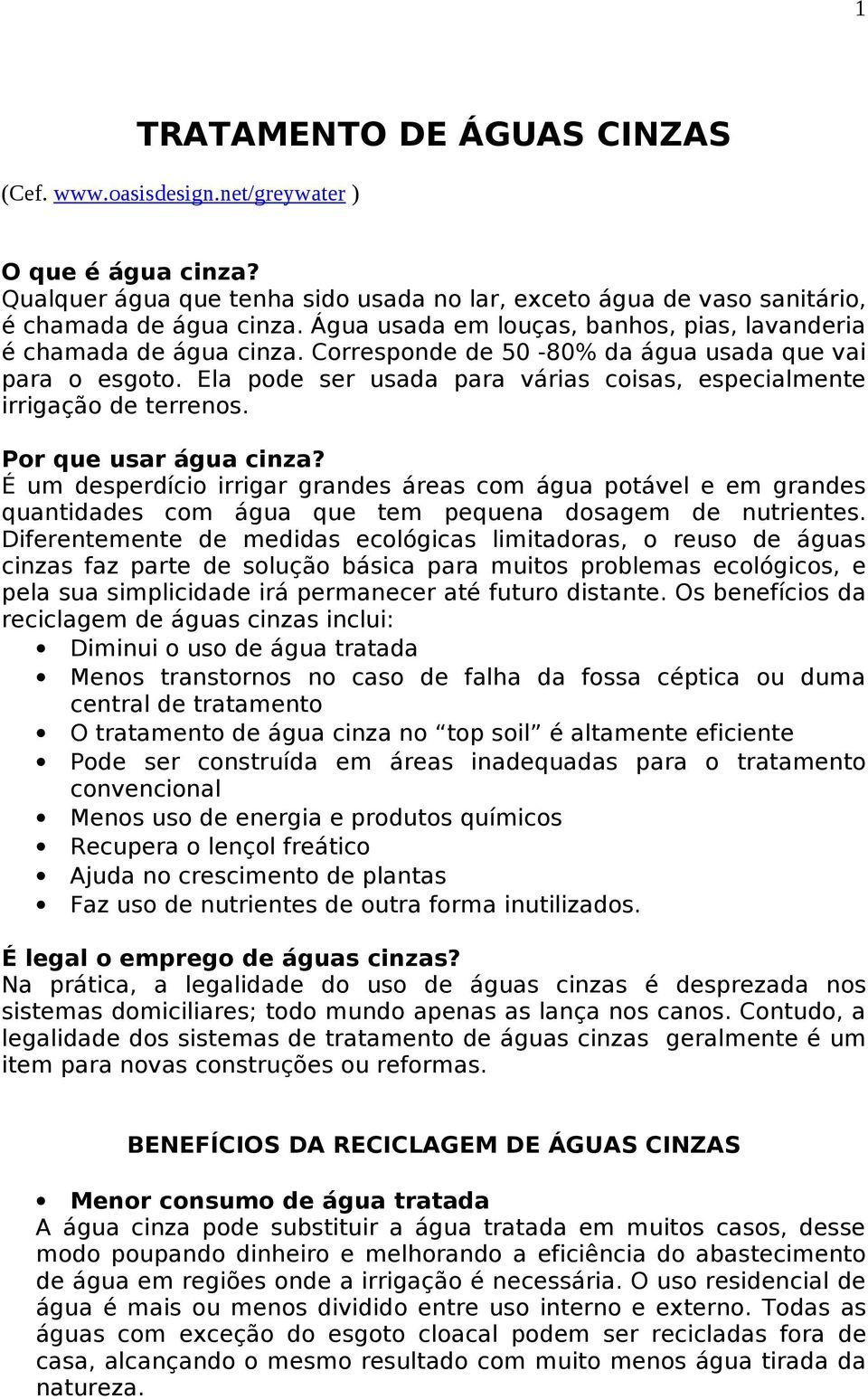 Ela pode ser usada para várias coisas, especialmente irrigação de terrenos. Por que usar água cinza?