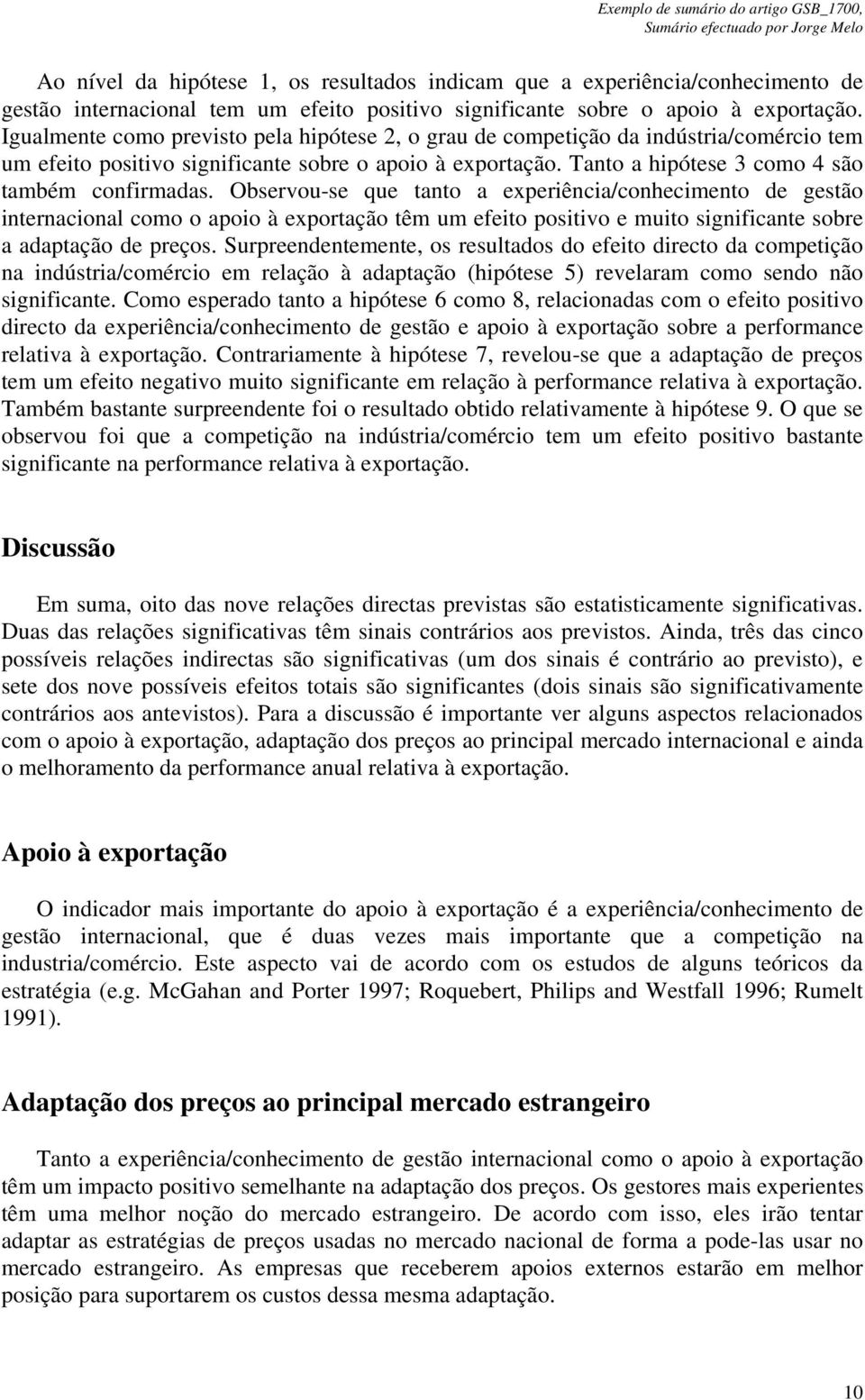 Observou-se que tanto a experiência/conhecimento de gestão internacional como o apoio à exportação têm um efeito positivo e muito significante sobre a adaptação de preços.